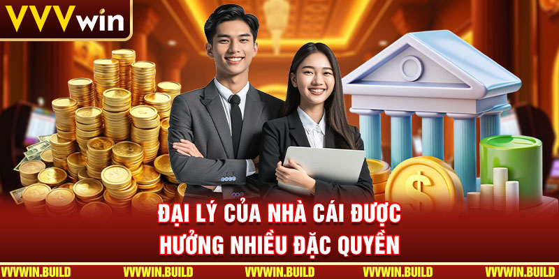 Đại lý của nhà cái được hưởng nhiều đặc quyền